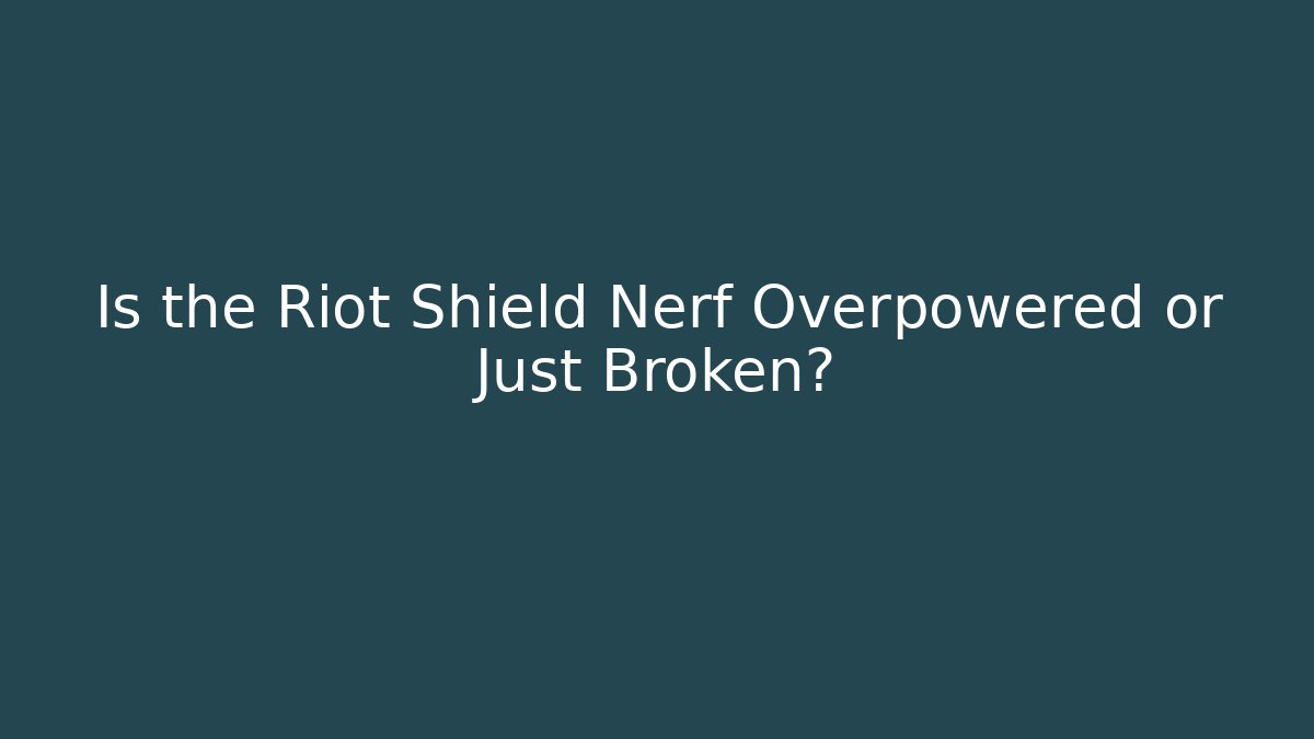 Is the Riot Shield Nerf Overpowered or Just Broken?