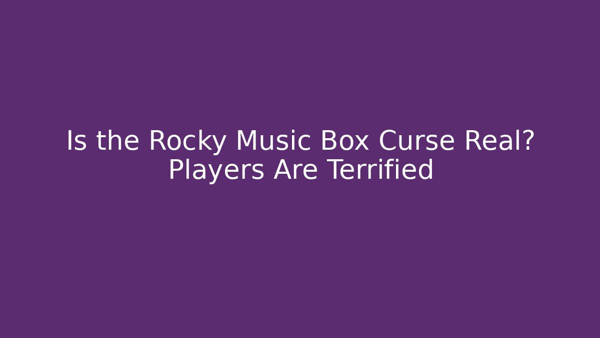 Is the Rocky Music Box Curse Real? Players Are Terrified