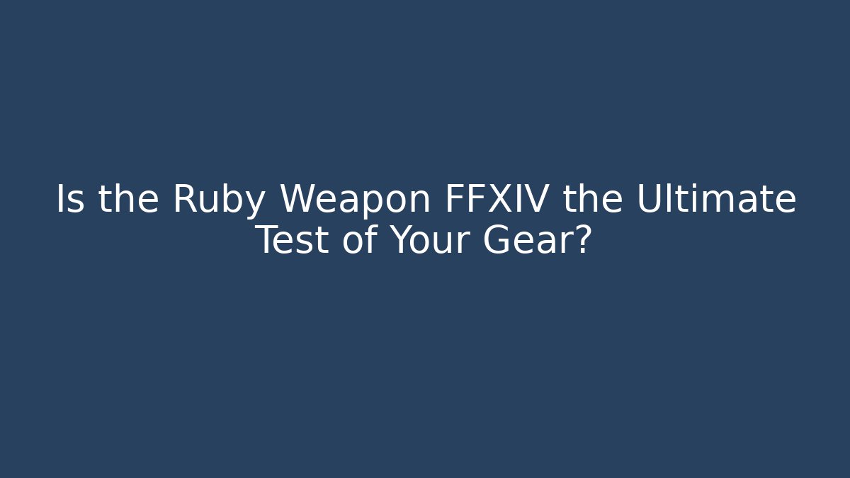 Is the Ruby Weapon FFXIV the Ultimate Test of Your Gear?