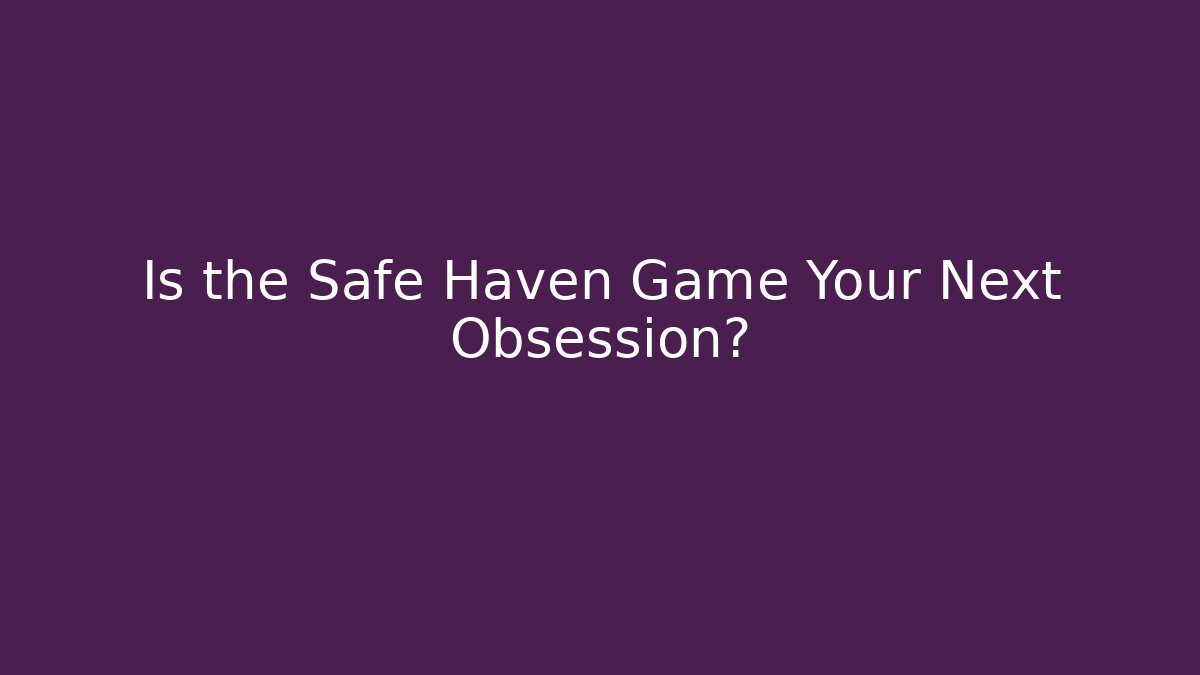 Is the Safe Haven Game Your Next Obsession?
