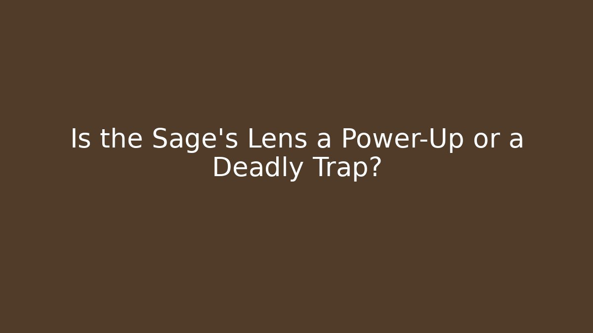 Is the Sage's Lens a Power-Up or a Deadly Trap?