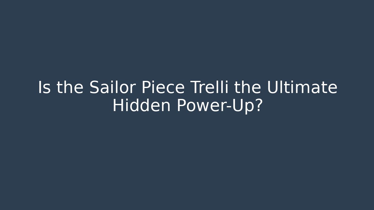 Is the Sailor Piece Trelli the Ultimate Hidden Power-Up?