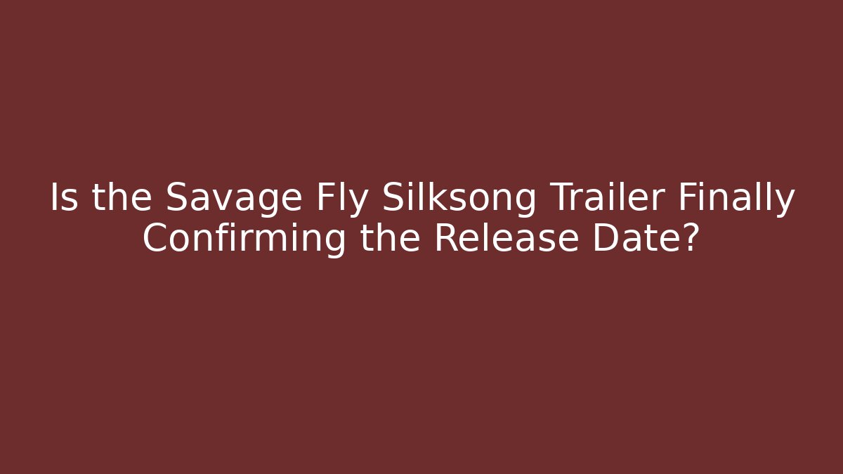 Is the Savage Fly Silksong Trailer Finally Confirming the Release Date?