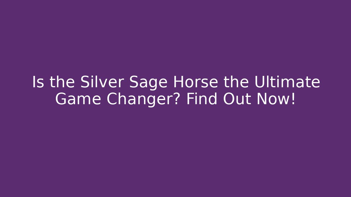 Is the Silver Sage Horse the Ultimate Game Changer? Find Out Now!