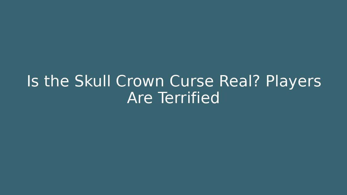 Is the Skull Crown Curse Real? Players Are Terrified