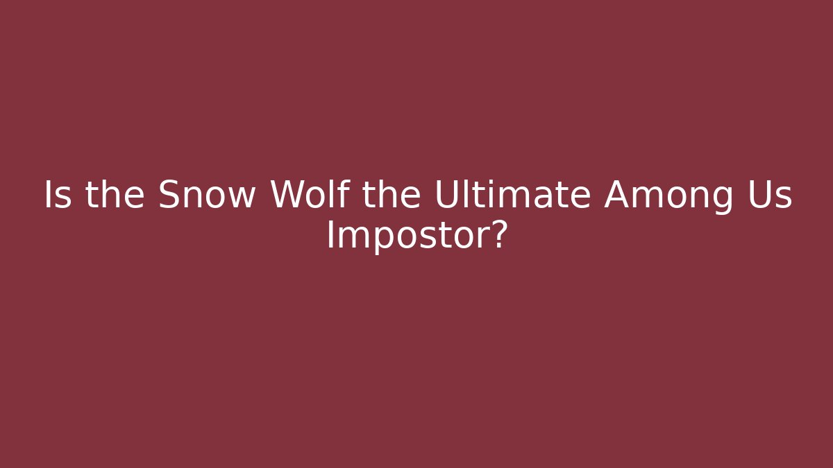 Is the Snow Wolf the Ultimate Among Us Impostor? - Andrea Zevedo