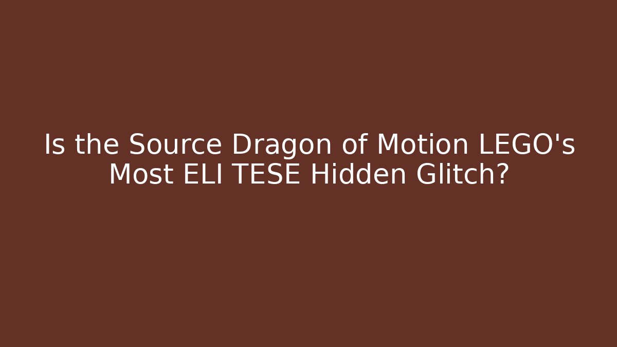 Is the Source Dragon of Motion LEGO's Most ELI TESE Hidden Glitch?