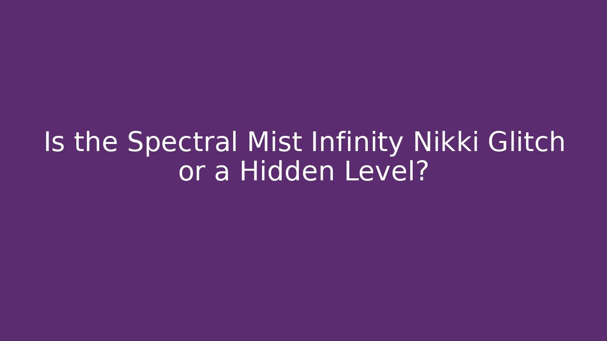 Is the Spectral Mist Infinity Nikki Glitch or a Hidden Level?