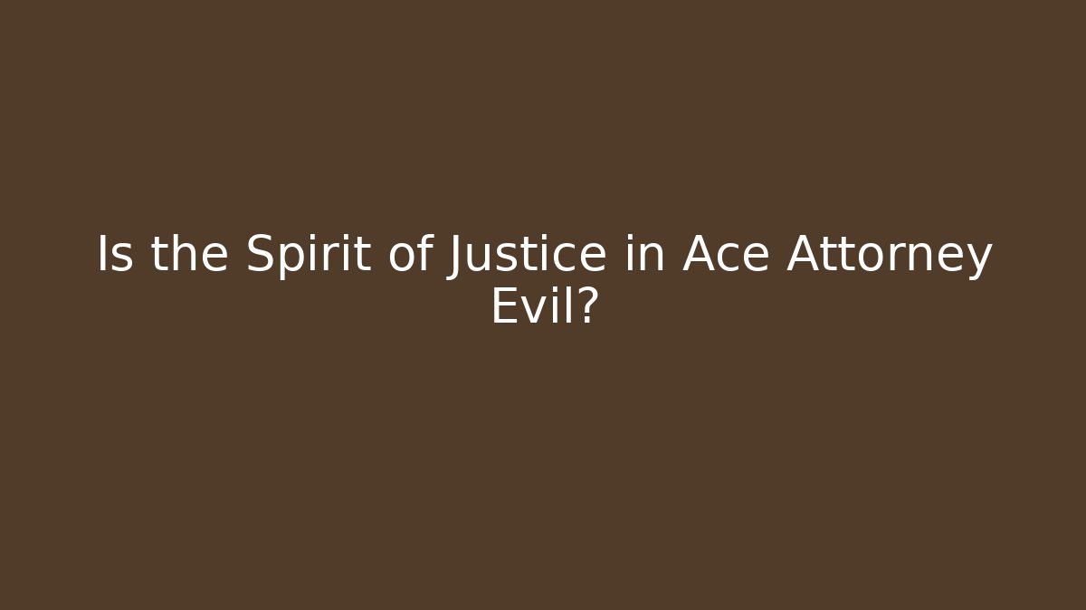 Is the Spirit of Justice in Ace Attorney Evil?
