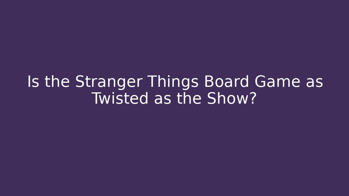 Is the Stranger Things Board Game as Twisted as the Show?