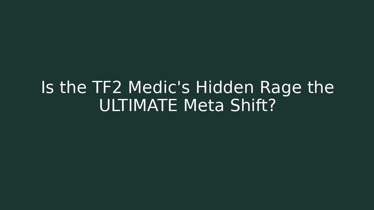 Is the TF2 Medic's Hidden Rage the ULTIMATE Meta Shift?