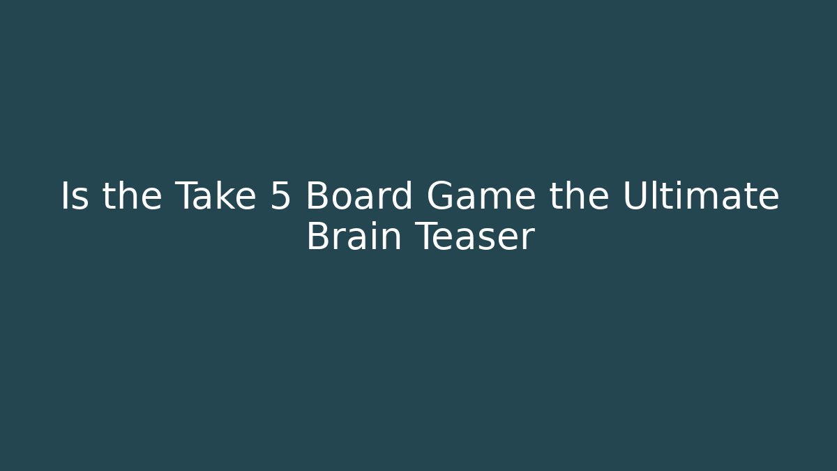 Is the Take 5 Board Game the Ultimate Brain Teaser