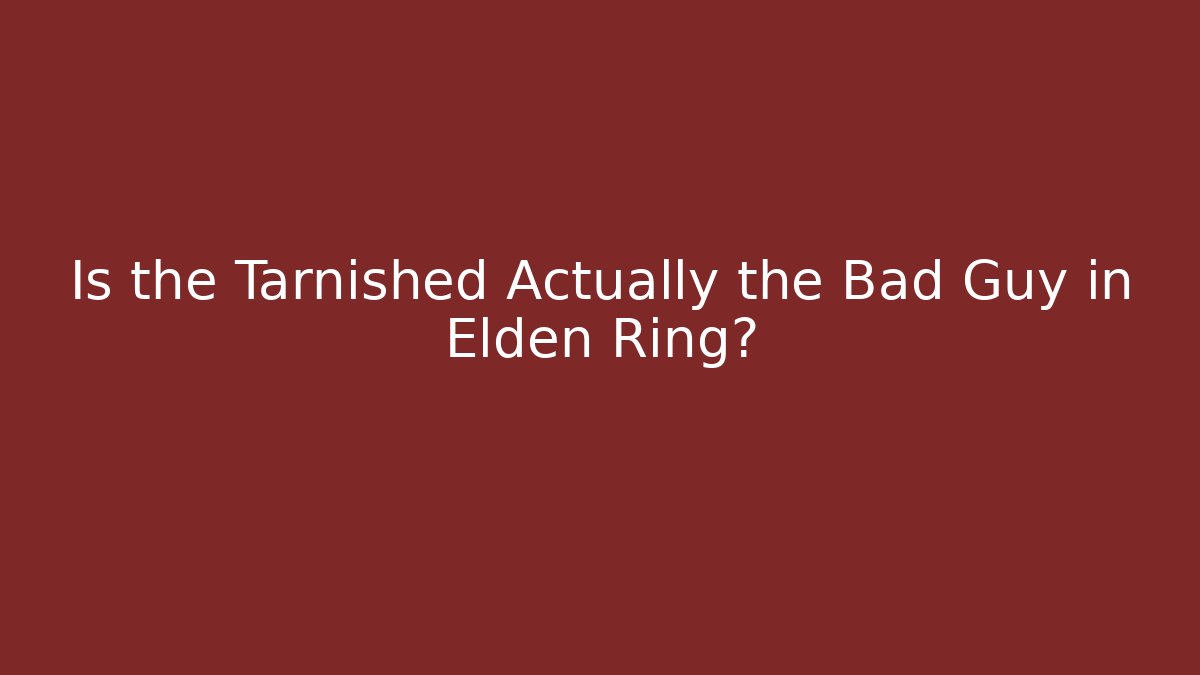 Is the Tarnished Actually the Bad Guy in Elden Ring?