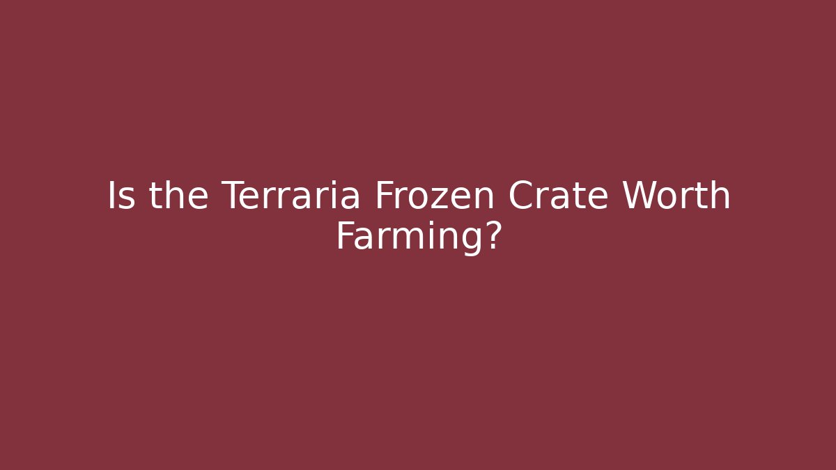 Is the Terraria Frozen Crate Worth Farming?