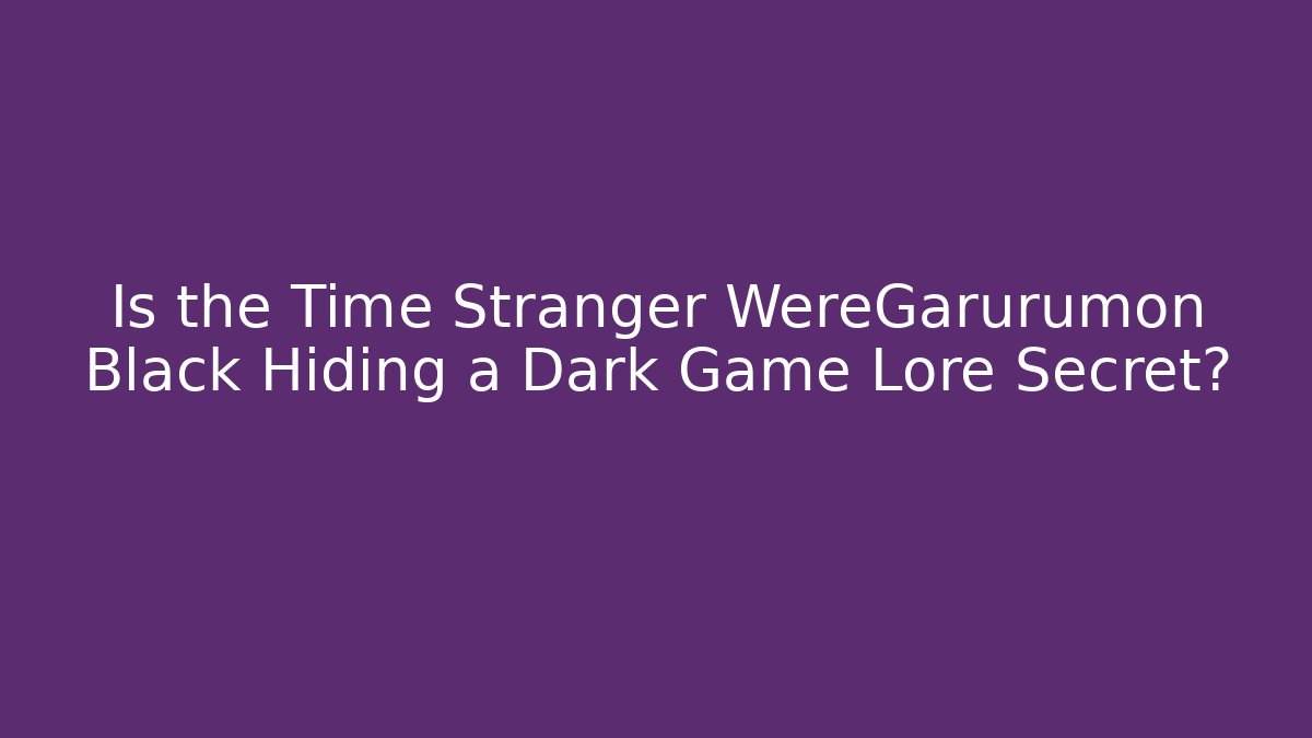 Is the Time Stranger WereGarurumon Black Hiding a Dark Game Lore Secret?