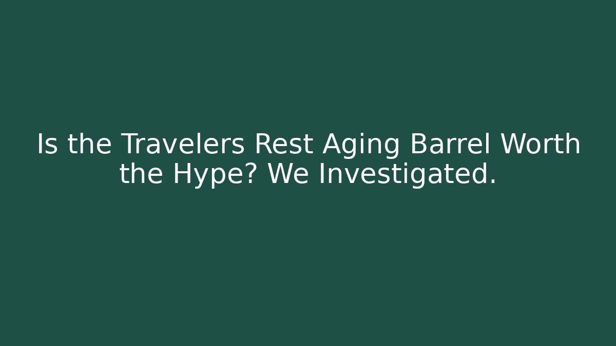 Is the Travelers Rest Aging Barrel Worth the Hype? We Investigated.
