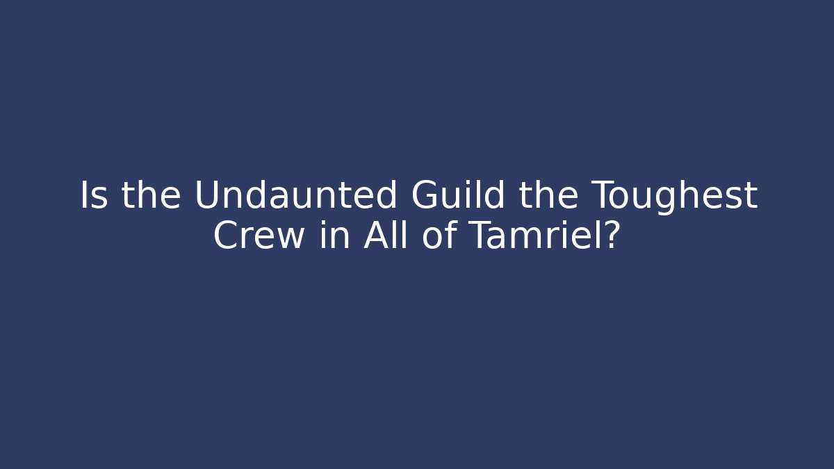 Is the Undaunted Guild the Toughest Crew in All of Tamriel?