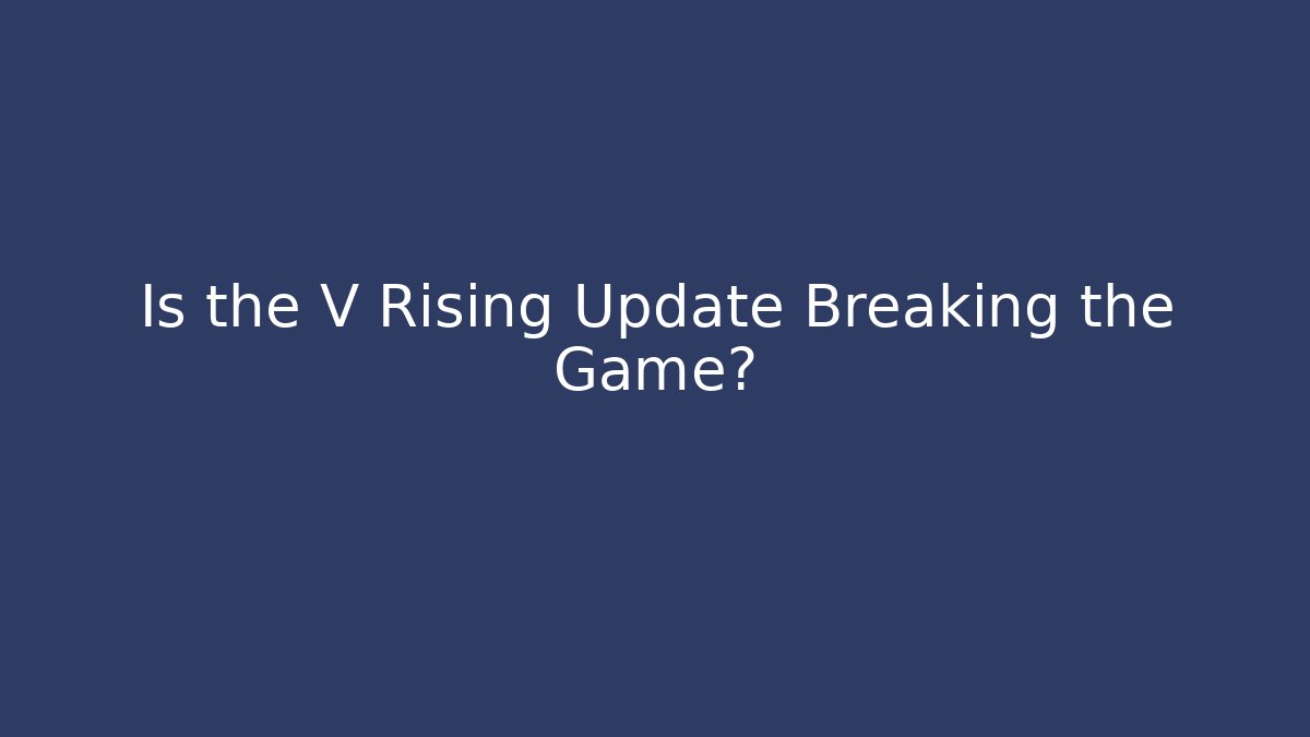 Is the V Rising Update Breaking the Game? - Andrea Zevedo