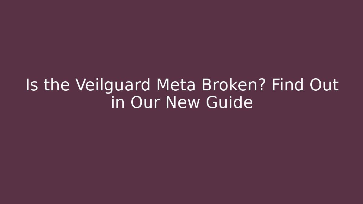 Is the Veilguard Meta Broken? Find Out in Our New Guide - Andrea Zevedo