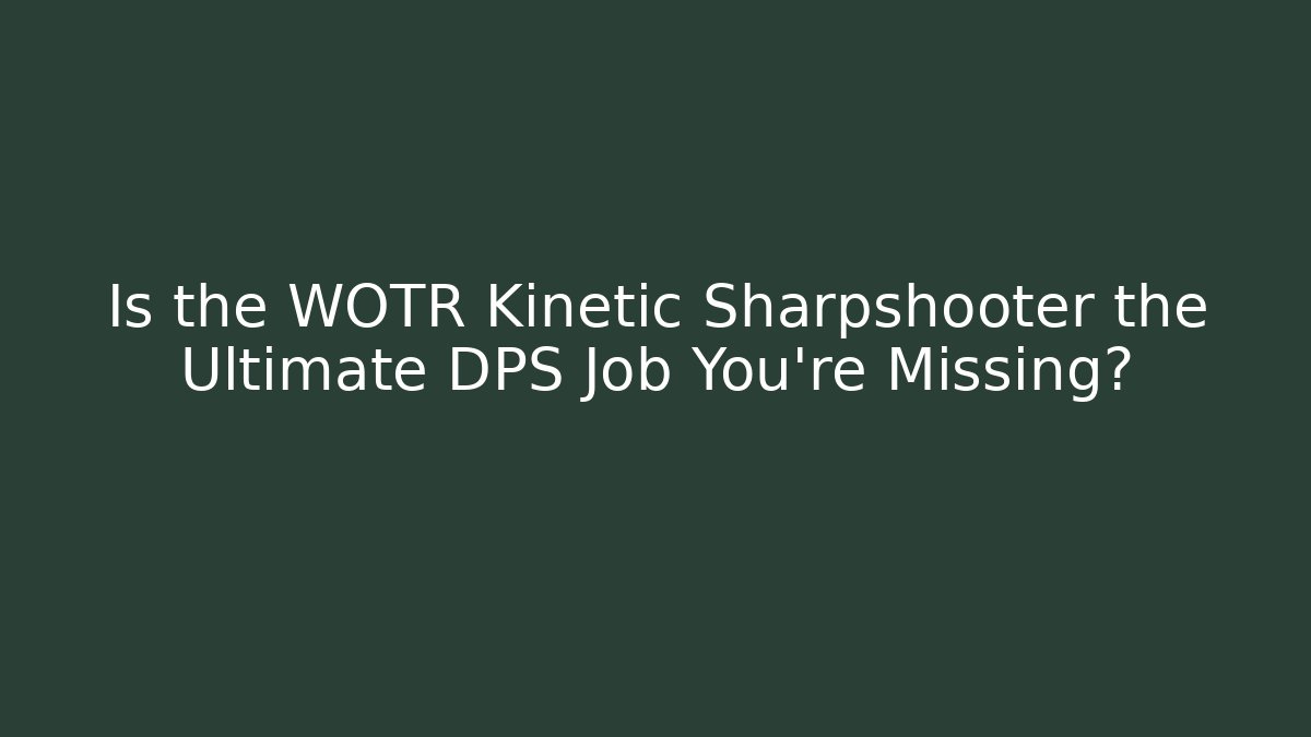 Is the WOTR Kinetic Sharpshooter the Ultimate DPS Job You're Missing?