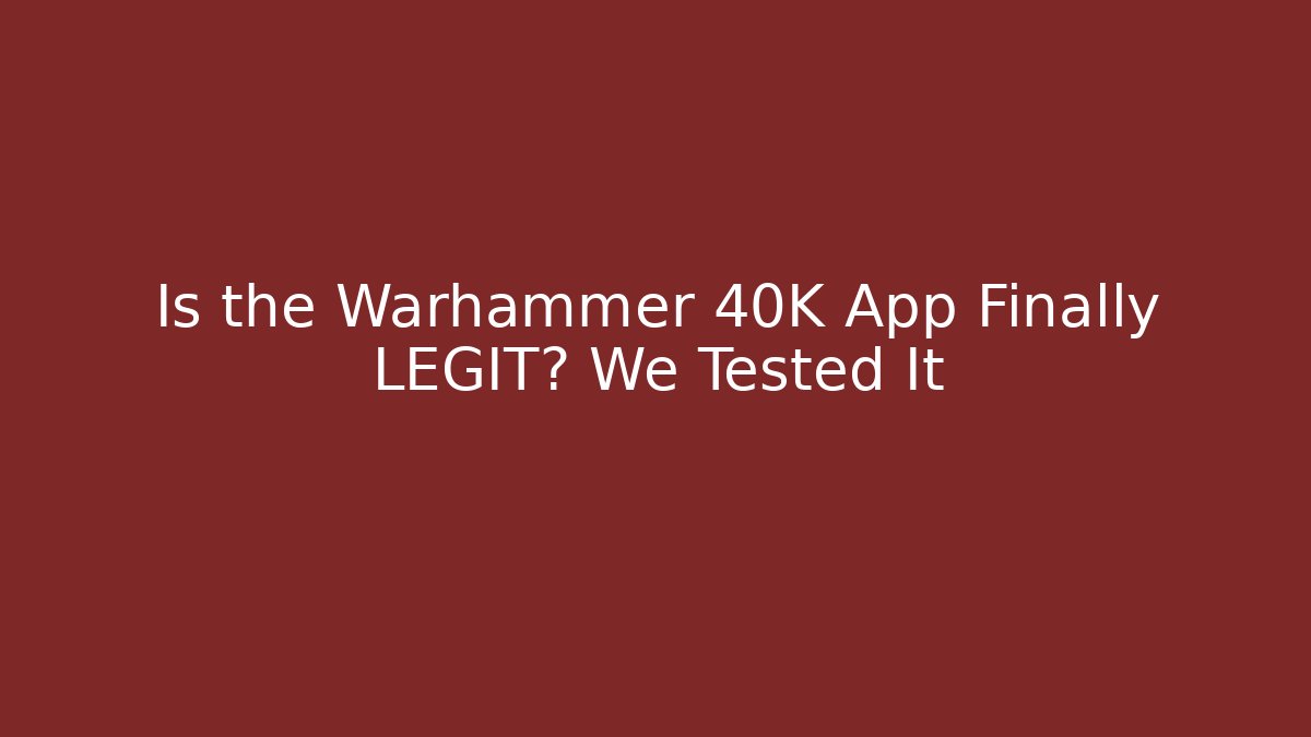 Is the Warhammer 40K App Finally LEGIT? We Tested It