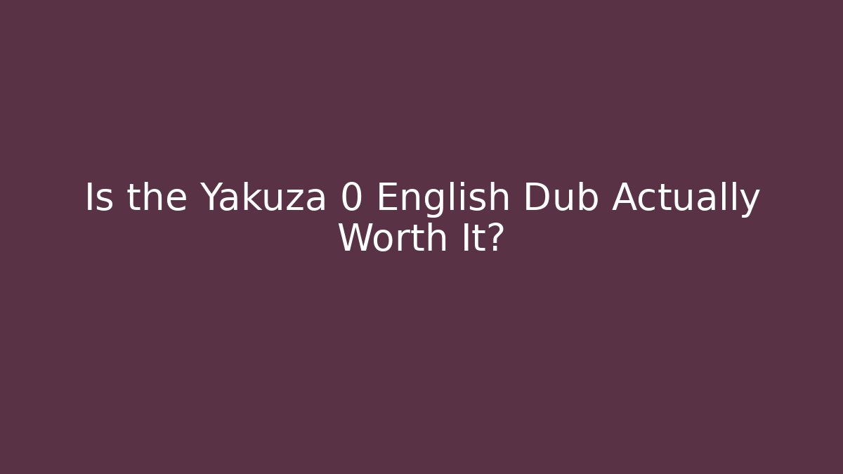 Is the Yakuza 0 English Dub Actually Worth It?
