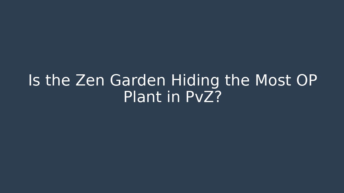 Is the Zen Garden Hiding the Most OP Plant in PvZ?