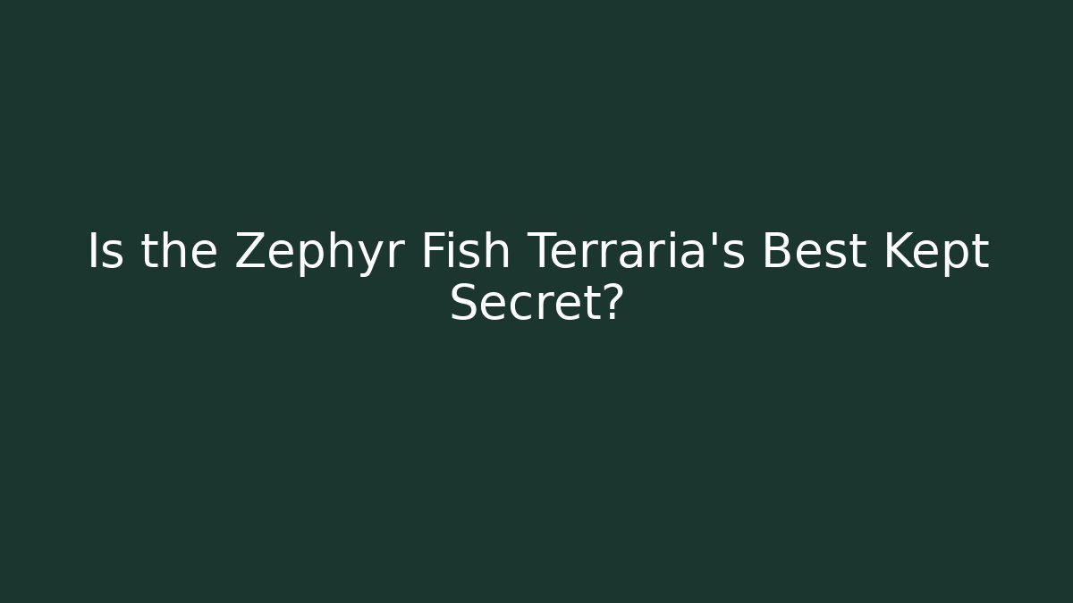 Is the Zephyr Fish Terraria's Best Kept Secret?
