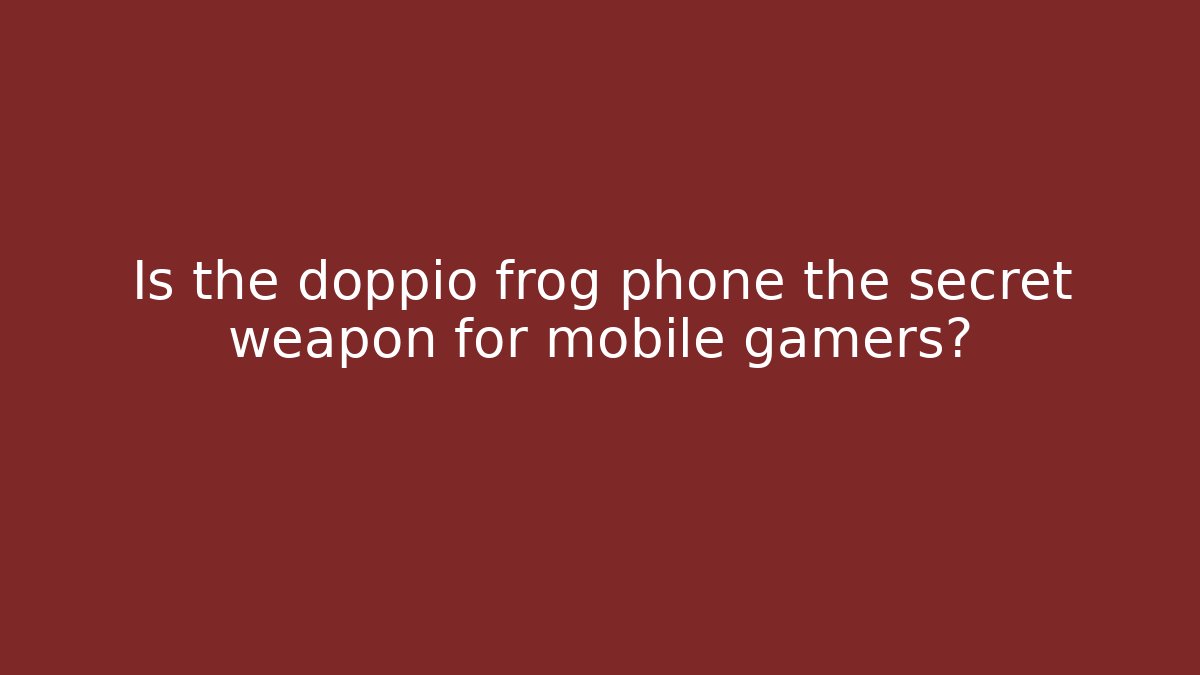 Is the doppio frog phone the secret weapon for mobile gamers?