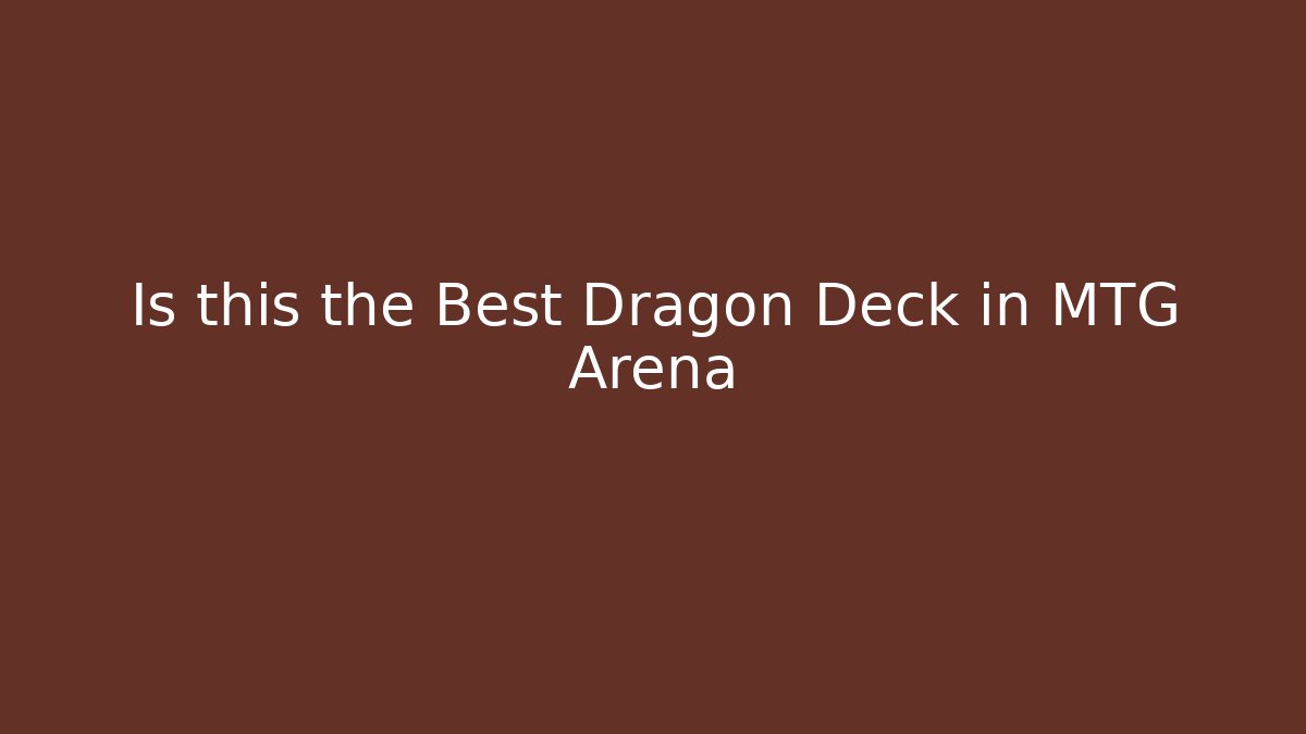 Is this the Best Dragon Deck in MTG Arena