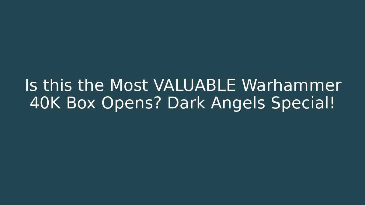 Is this the Most VALUABLE Warhammer 40K Box Opens? Dark Angels Special!