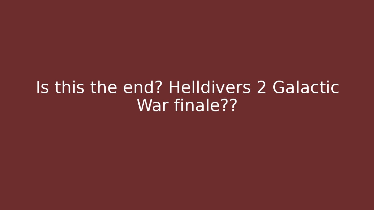Is this the end? Helldivers 2 Galactic War finale真相