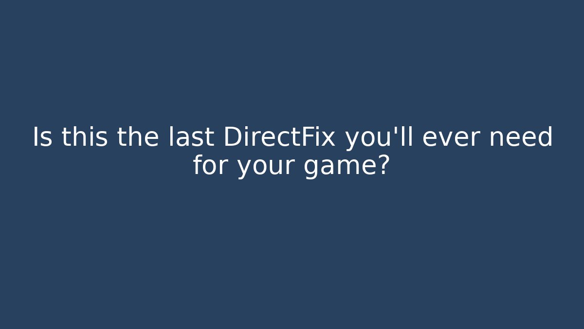Is this the last DirectFix you'll ever need for your game? - Andrea Zevedo