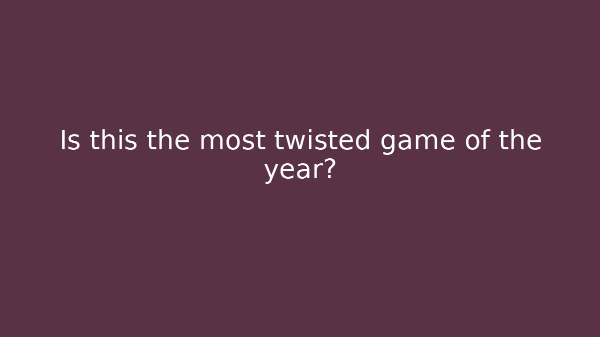 Is this the most twisted game of the year?