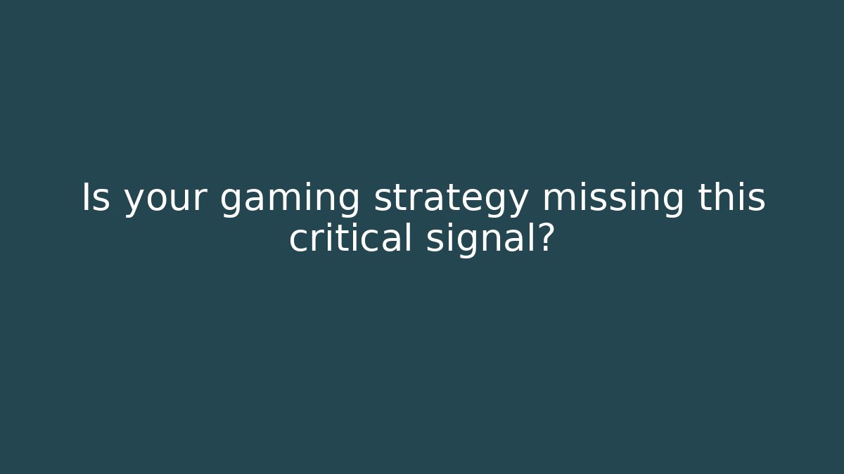 Is your gaming strategy missing this critical signal?