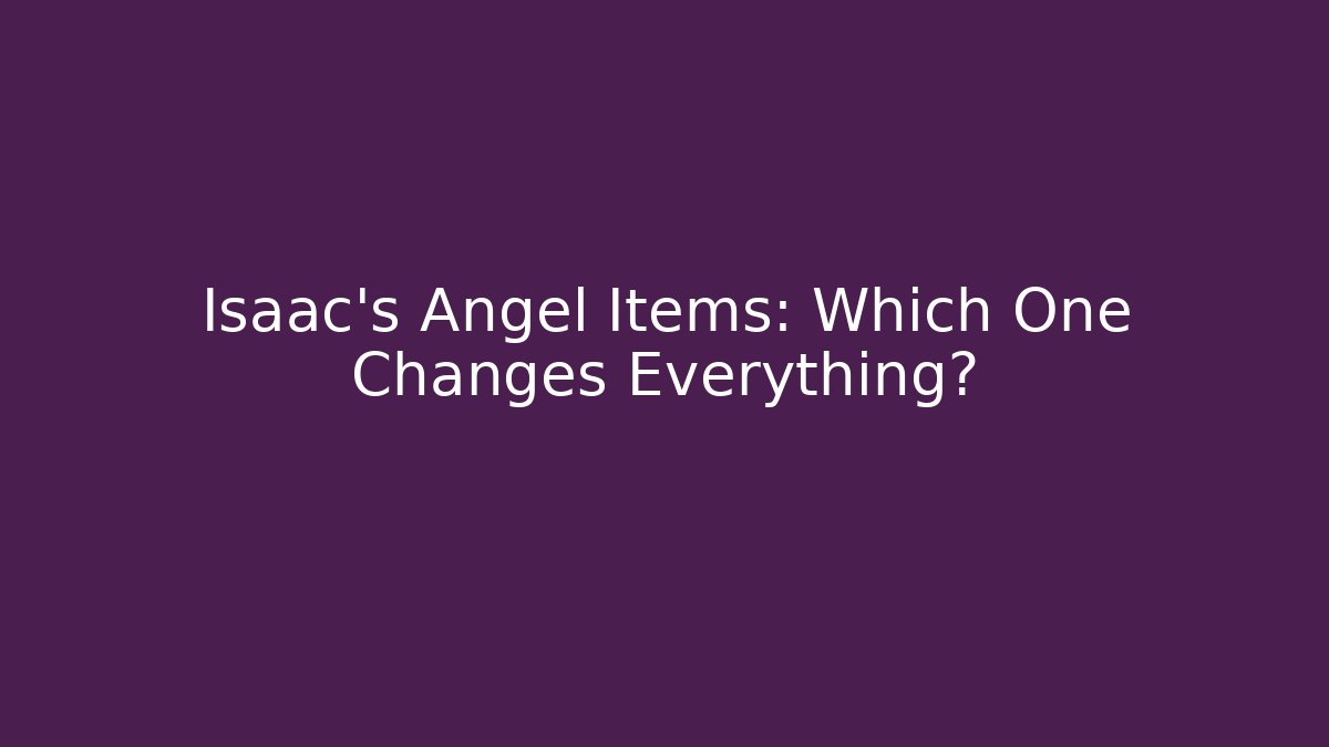 Isaac's Angel Items: Which One Changes Everything? - Andrea Zevedo