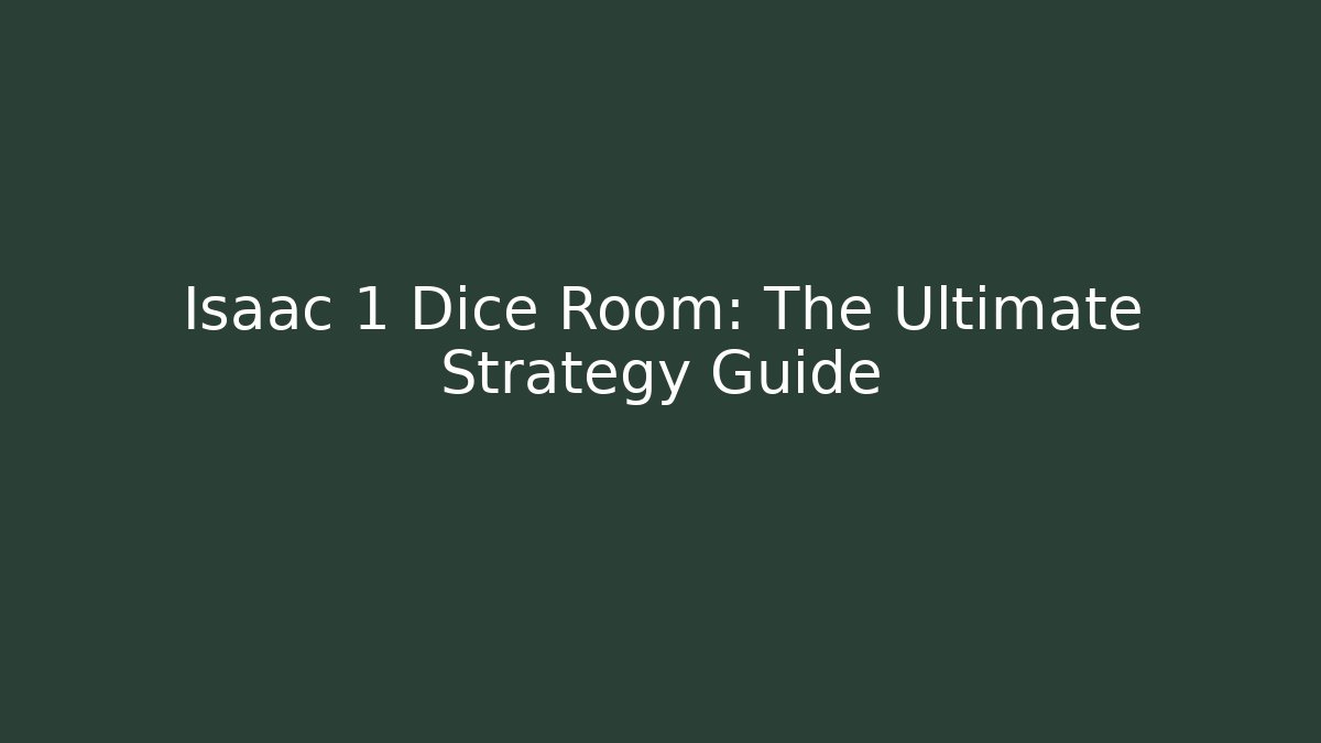 Isaac 1 Dice Room: The Ultimate Strategy Guide