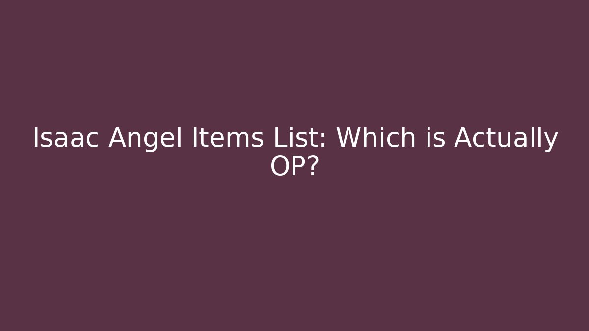 Isaac Angel Items List: Which is Actually OP? - Andrea Zevedo