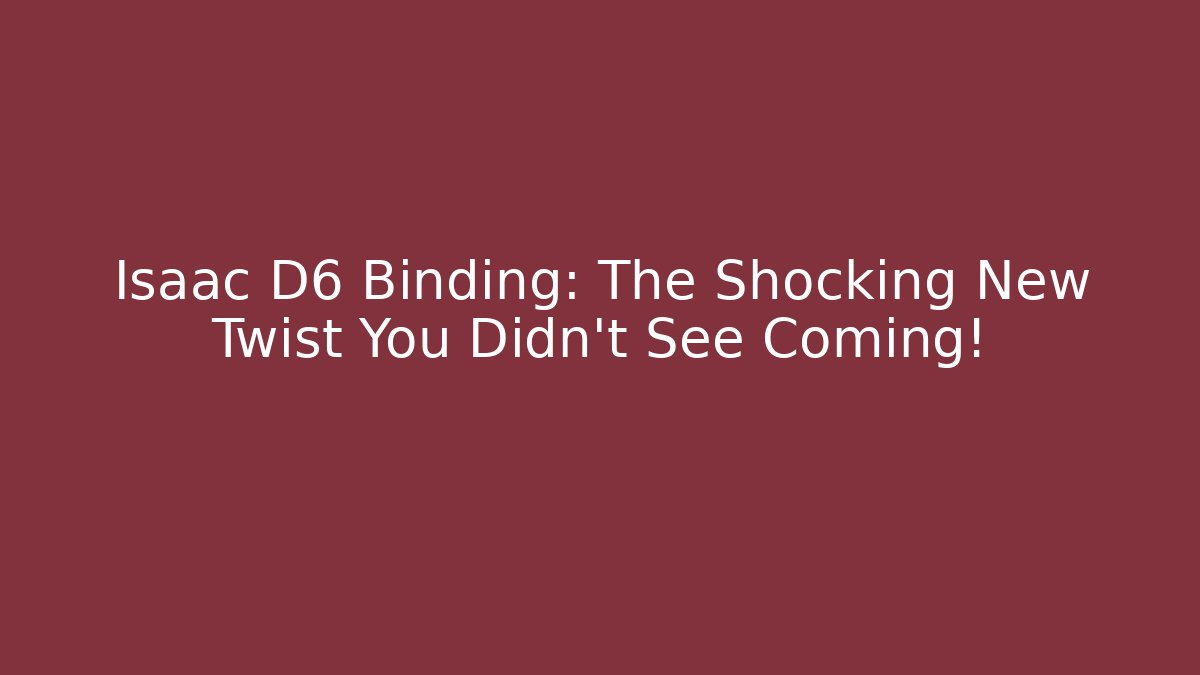 Isaac D6 Binding: The Shocking New Twist You Didn't See Coming! - Andrea Zevedo