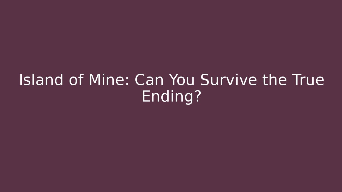Island of Mine: Can You Survive the True Ending?