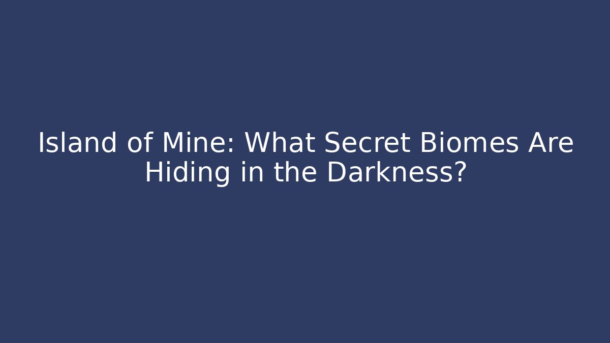 Island of Mine: What Secret Biomes Are Hiding in the Darkness?
