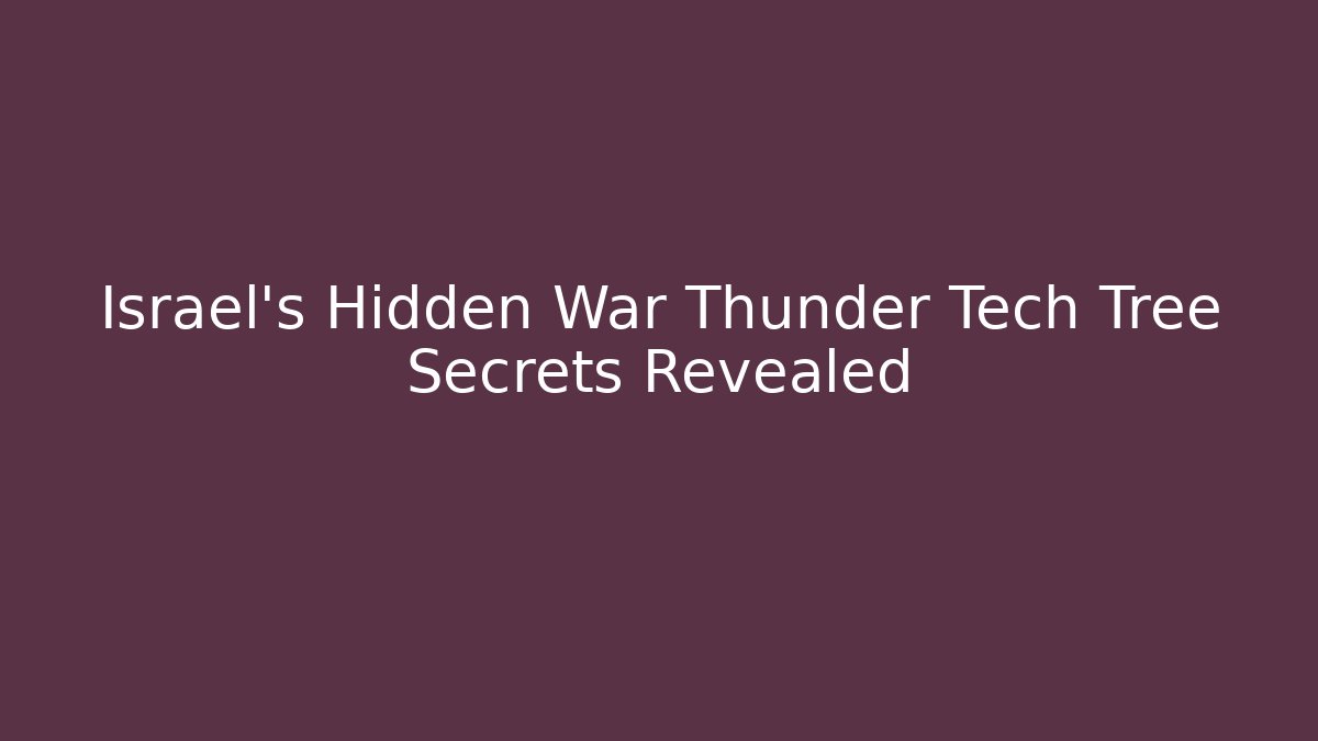 Israel's Hidden War Thunder Tech Tree Secrets Revealed