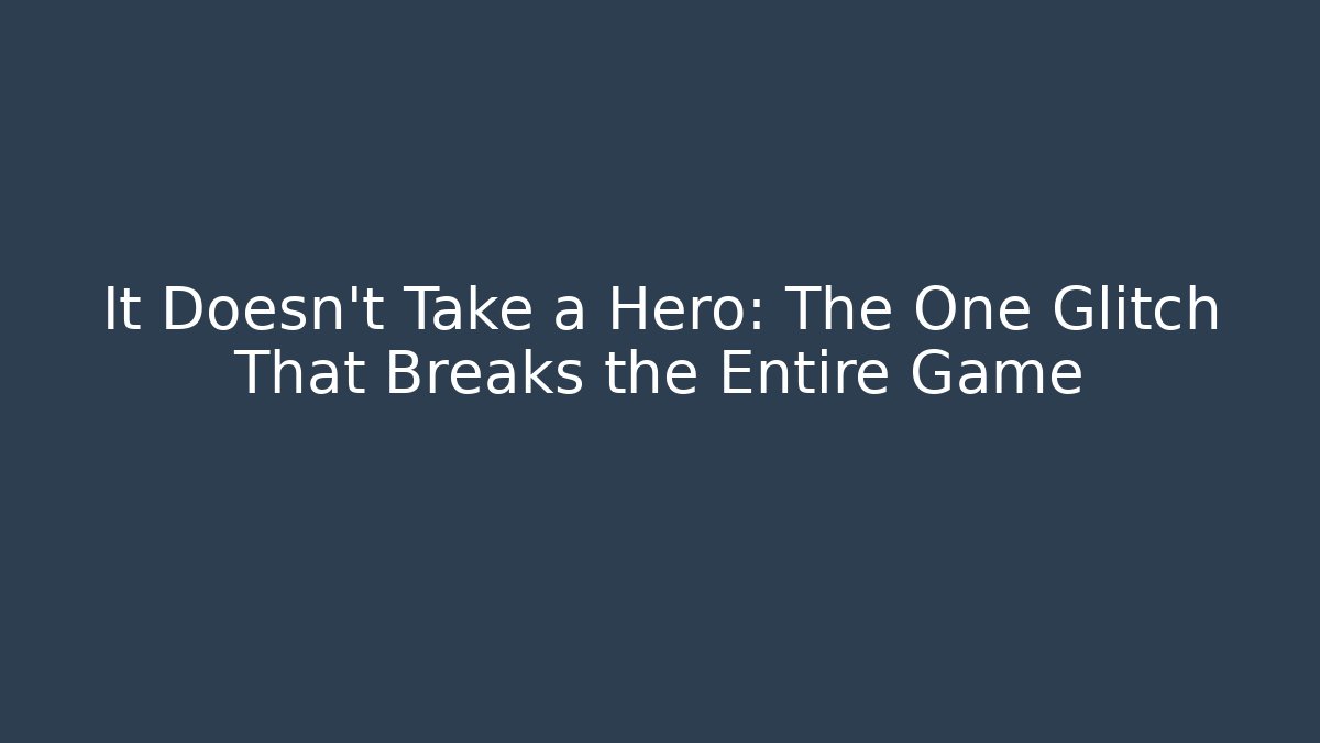It Doesn't Take a Hero: The One Glitch That Breaks the Entire Game