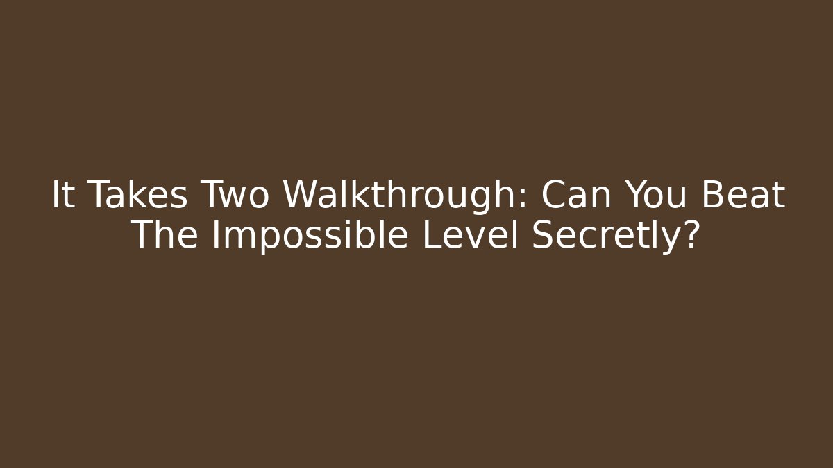 It Takes Two Walkthrough: Can You Beat The Impossible Level Secretly?