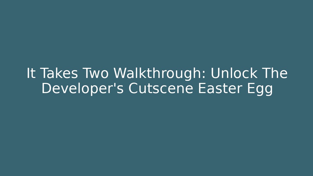 It Takes Two Walkthrough: Unlock The Developer's Cutscene Easter Egg