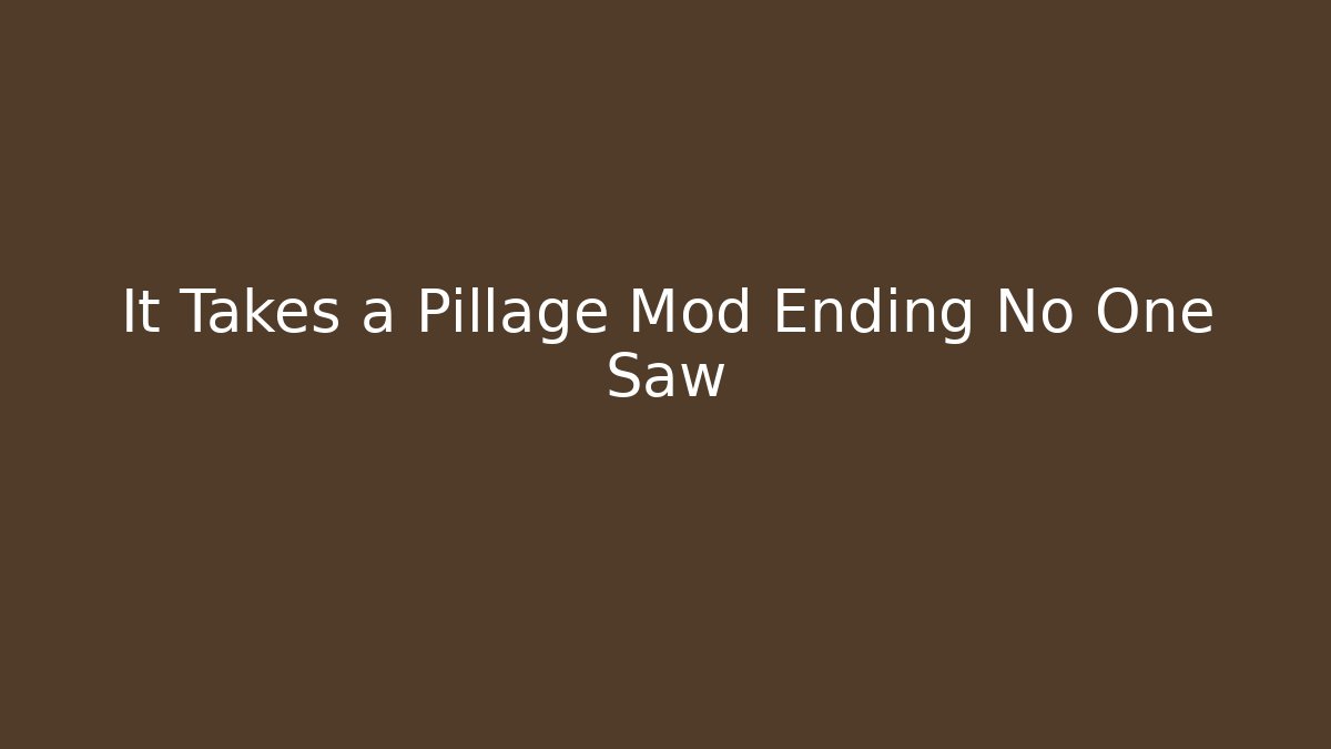 It Takes a Pillage Mod Ending No One Saw - Andrea Zevedo