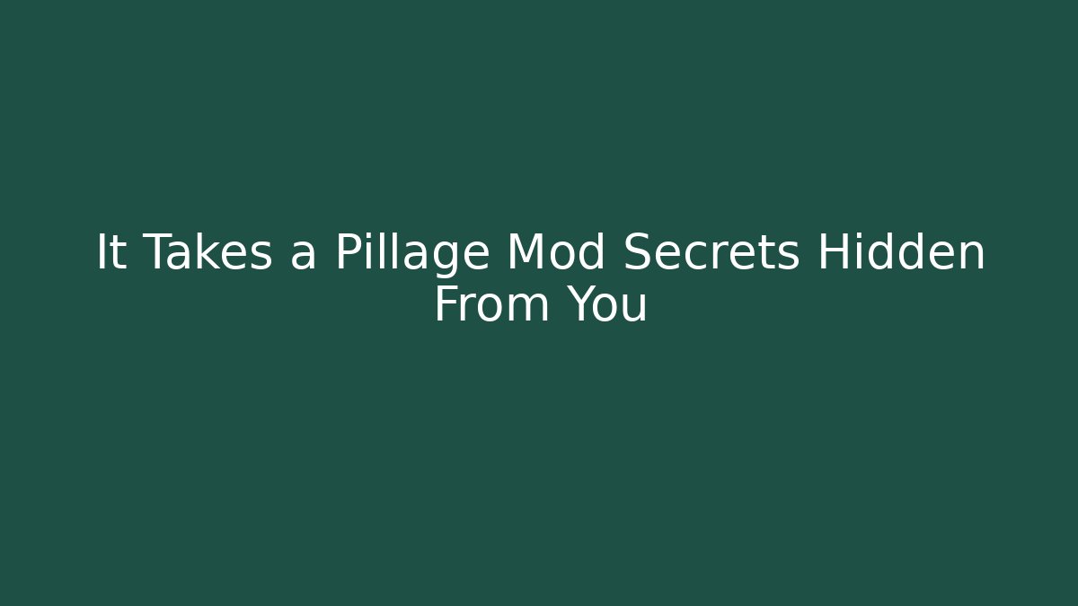 It Takes a Pillage Mod Secrets Hidden From You