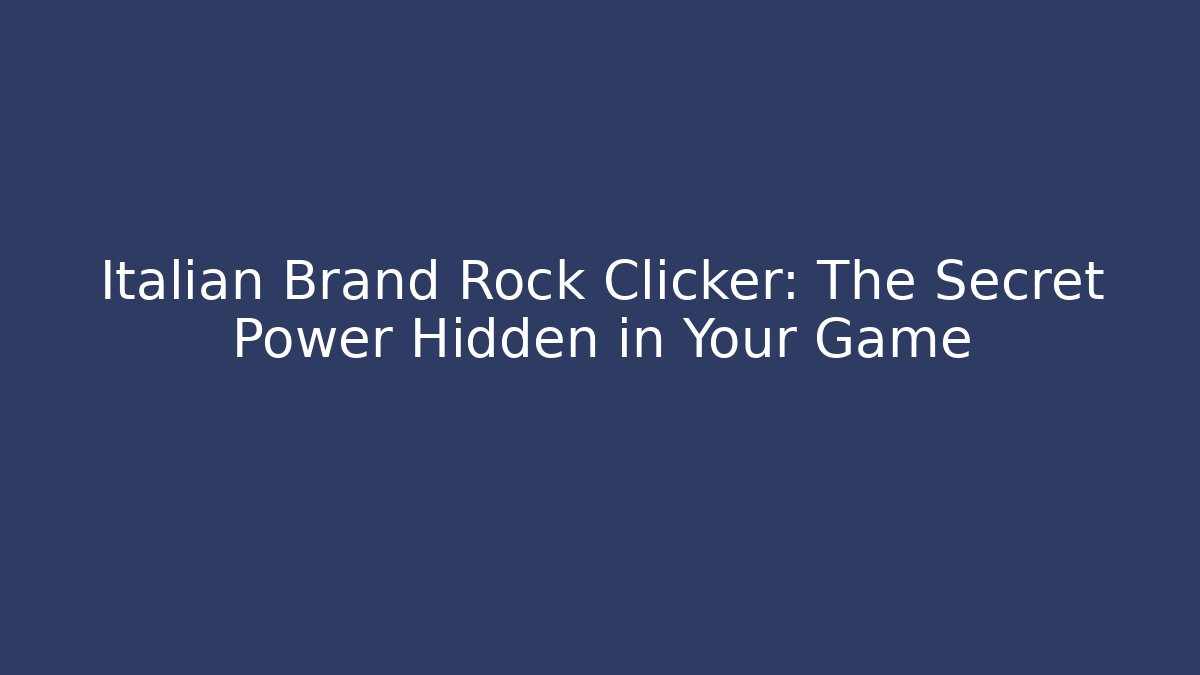 Italian Brand Rock Clicker: The Secret Power Hidden in Your Game