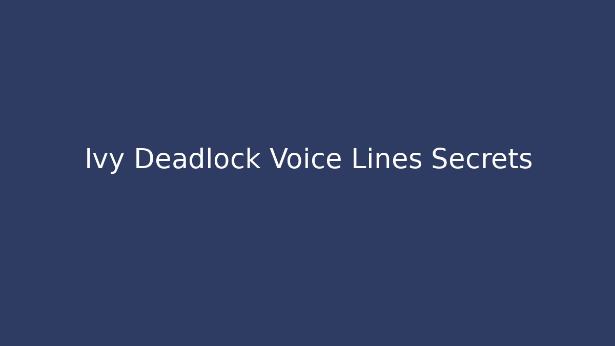 Ivy Deadlock Voice Lines Secrets