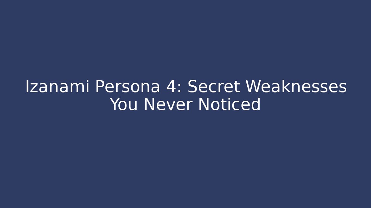 Izanami Persona 4: Secret Weaknesses You Never Noticed